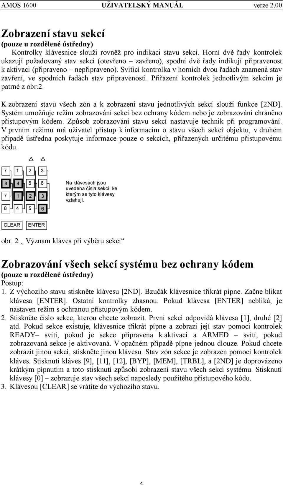 Svítícíkontrolka v horních dvou řadách znamená stav zavření, ve spodních řadách stav připravenosti. Přiřazení kontrolek jednotlivým sekcím je patrné z obr.2.