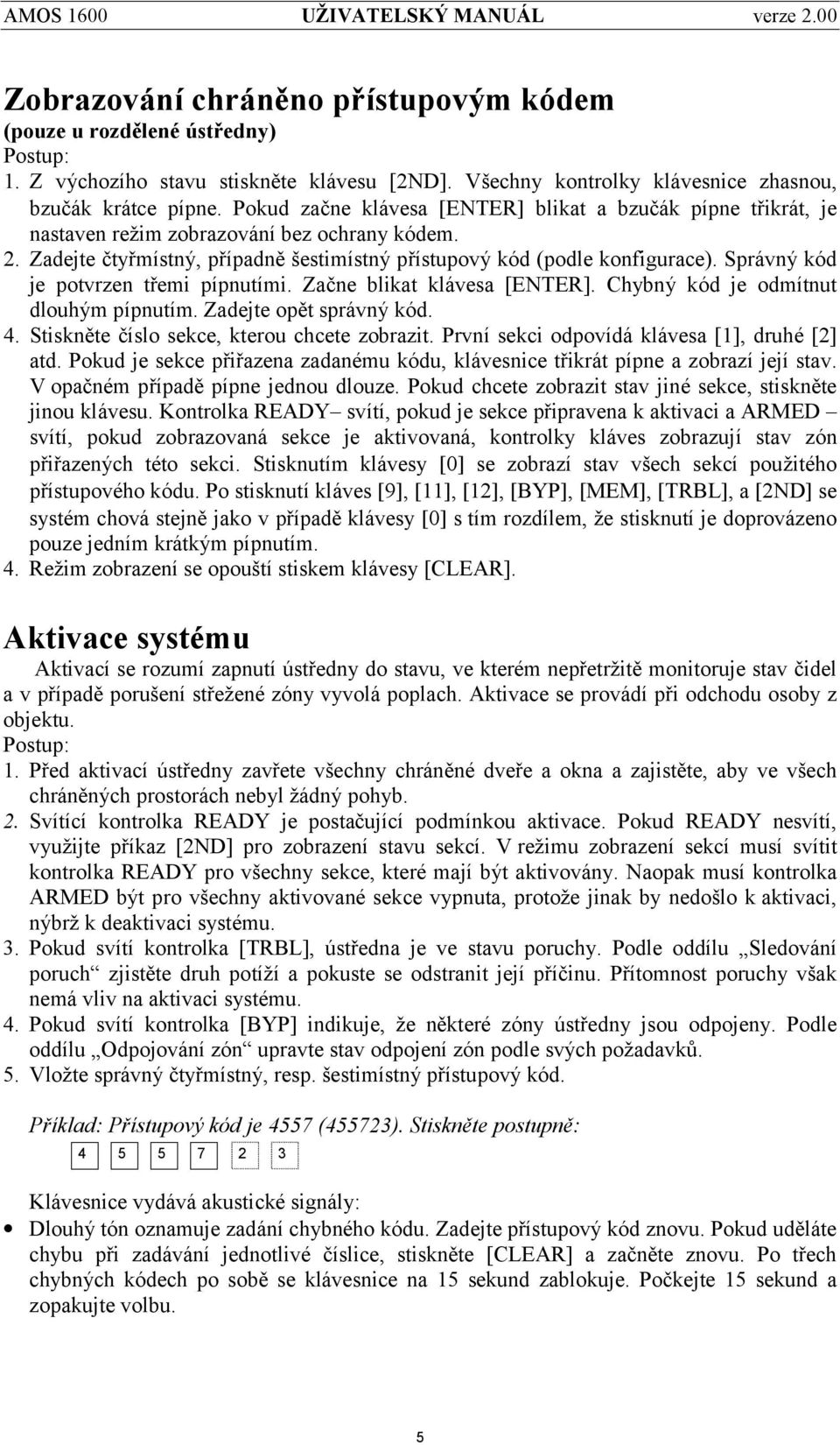 Správný kó d je potvrzen třemi pípnutími. Zač ne blikat klávesa [ENTER]. Chybný kód je odmítnut dlouhým pípnutím. Zadejte opět správný kó d. 4. Stiskněte číslo sekce, kterou chcete zobrazit.