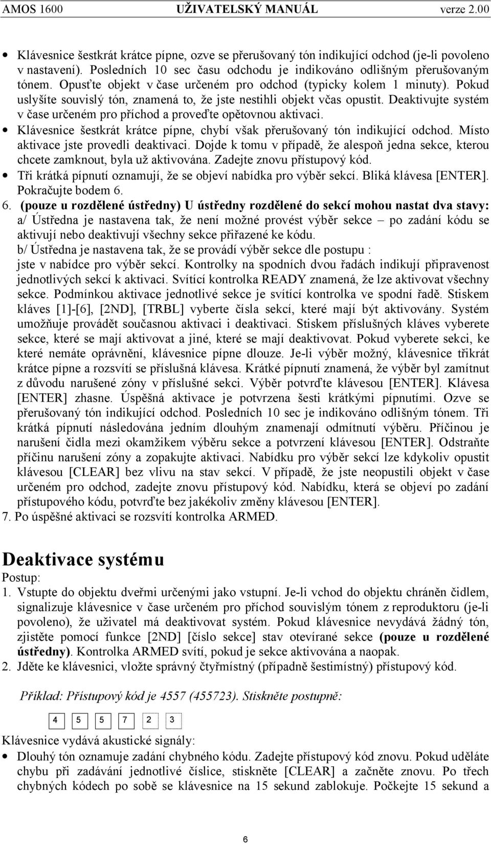 Deaktivujte systé m v č ase urč ené m pro příchod a proveďte opětovnou aktivaci. Klávesnice šestkrát krátce pípne, chybí však přerušovaný tón indikující odchod.