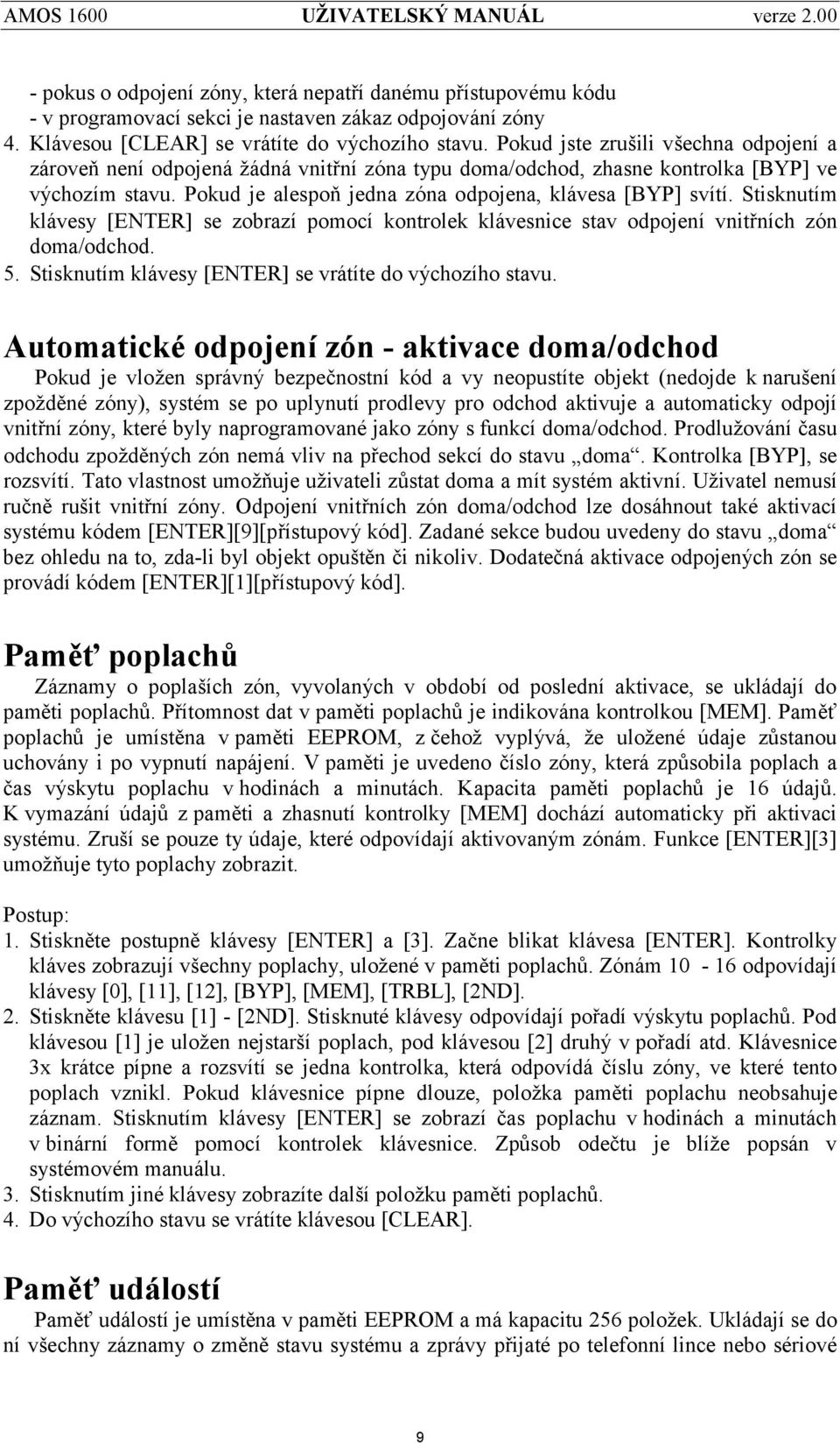 Stisknutím klávesy [ENTER] se zobrazí pomocí kontrolek klávesnice stav odpojení vnitřních zón doma/odchod. 5. Stisknutím klávesy [ENTER] se vrátíte do výchozího stavu.