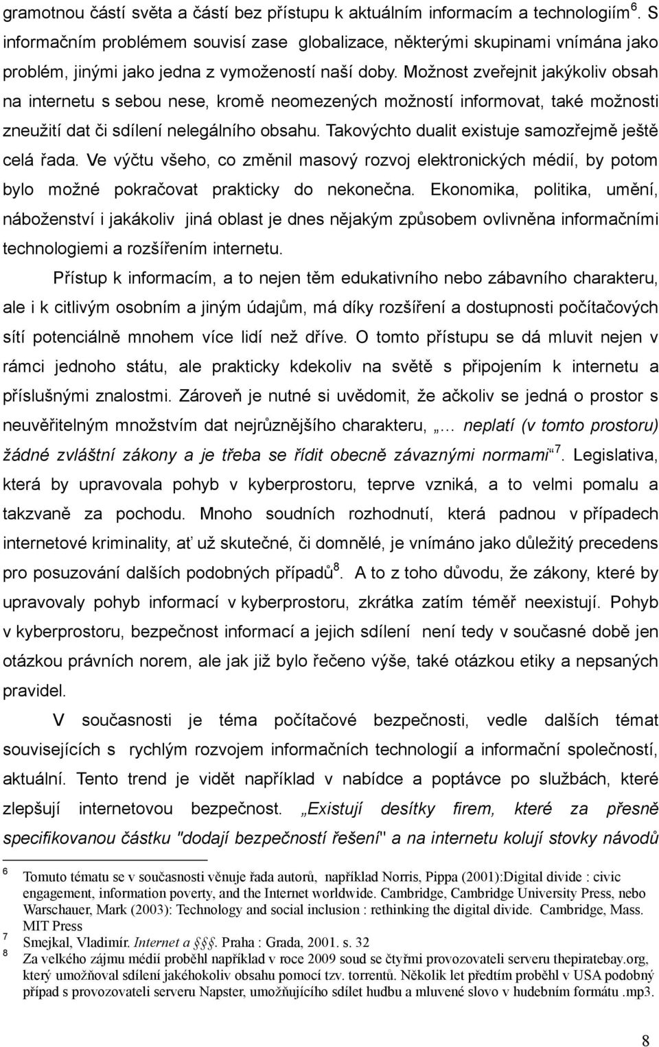 Moţnost zveřejnit jakýkoliv obsah na internetu s sebou nese, kromě neomezených moţností informovat, také moţnosti zneuţití dat či sdílení nelegálního obsahu.