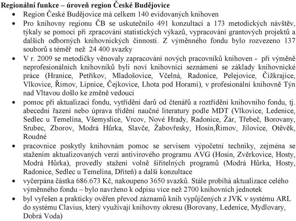 2009 se metodiky vnovaly zapracování nových pracovník knihoven - pi výmn neprofesionálních knihovník byli noví knihovníci seznámeni se základy knihovnické práce (Hranice, Petíkov, Mladošovice, Velná,