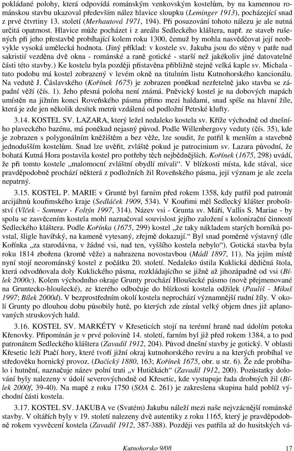 ze staveb rušených při jeho přestavbě probíhající kolem roku 1300, čemuž by mohla nasvědčovat její neobvykle vysoká umělecká hodnota. (Jiný příklad: v kostele sv.