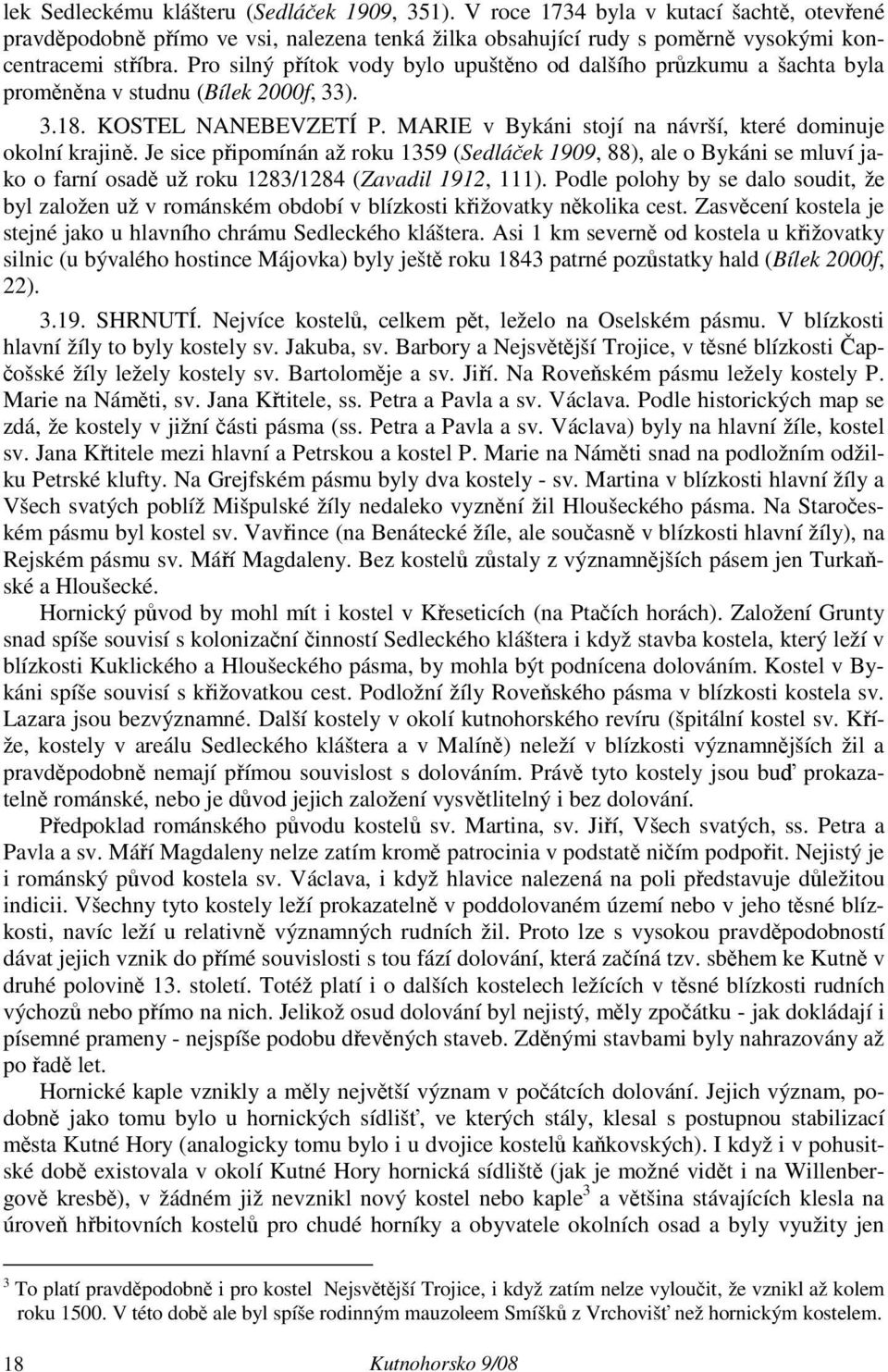 Je sice připomínán až roku 1359 (Sedláček 1909, 88), ale o Bykáni se mluví jako o farní osadě už roku 1283/1284 (Zavadil 1912, 111).