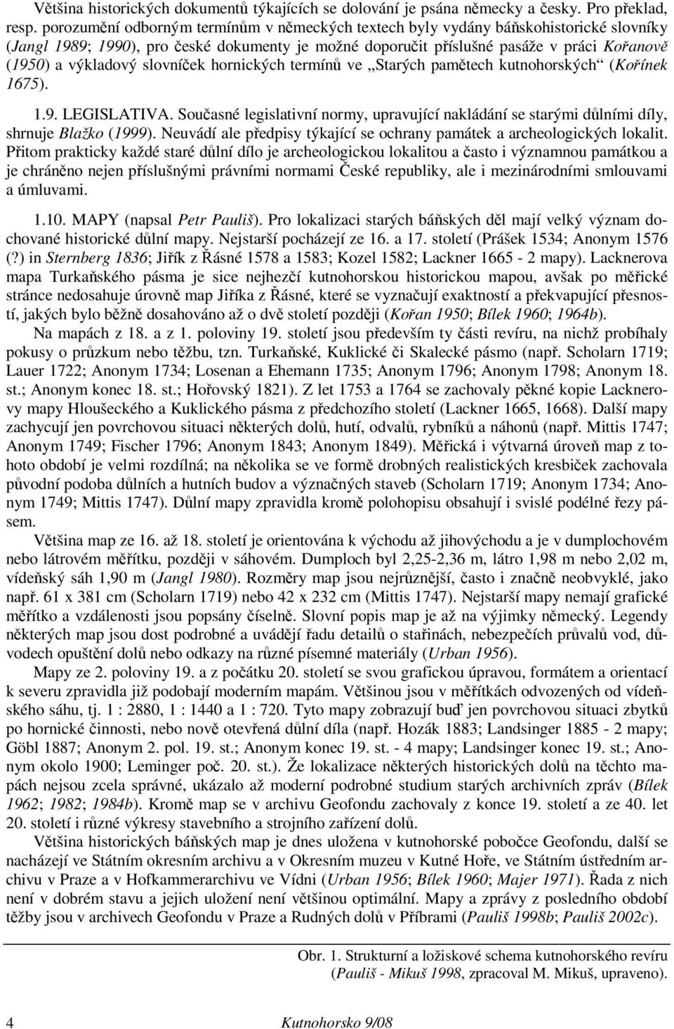 slovníček hornických termínů ve Starých pamětech kutnohorských (Kořínek 1675). 1.9. LEGISLATIVA. Současné legislativní normy, upravující nakládání se starými důlními díly, shrnuje Blažko (1999).