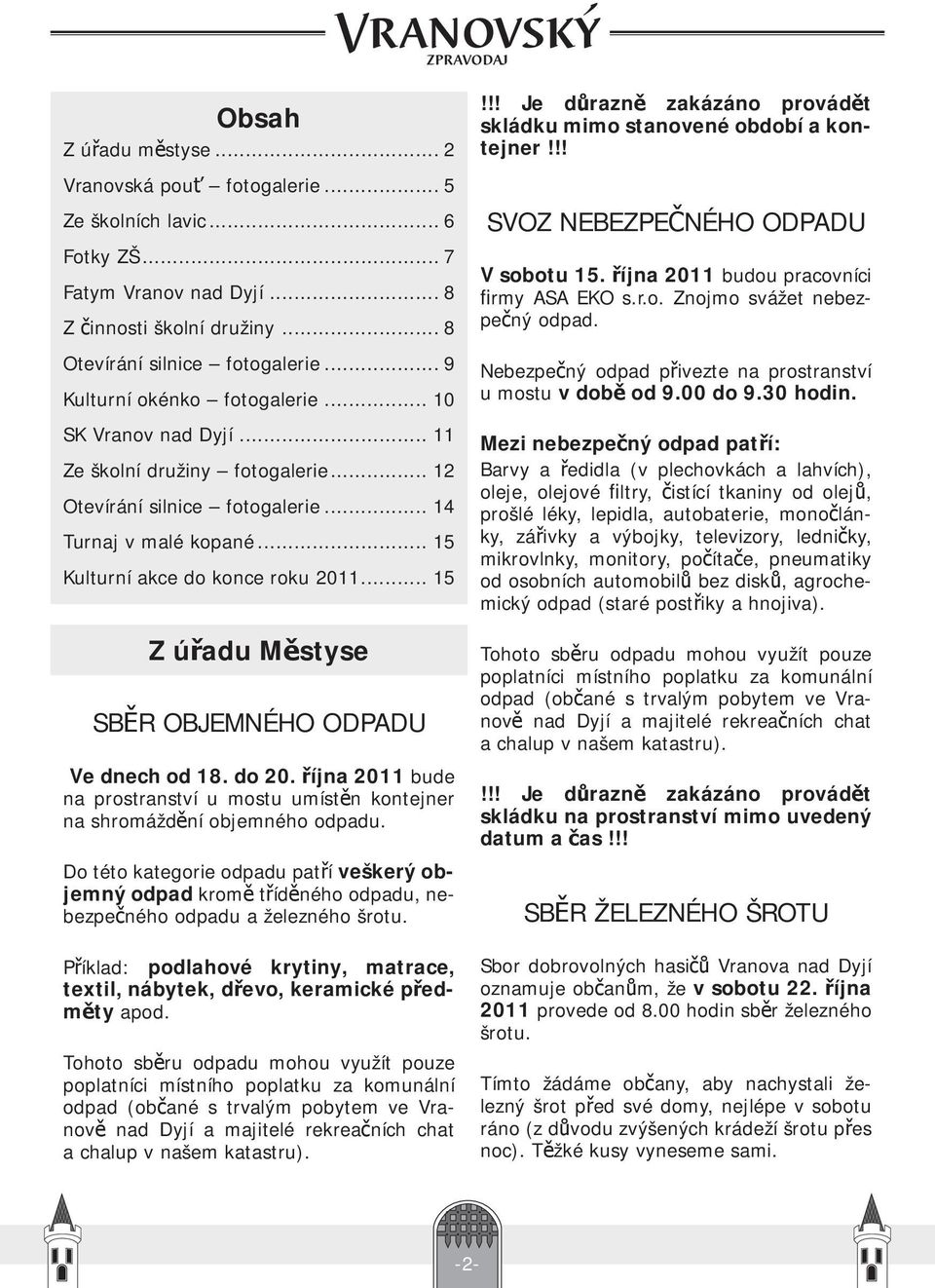 .. 15 Z úřadu Městyse SBĚR OBJEMNÉHO ODPADU Ve dnech od 18. do 20. října 2011 bude na prostranství u mostu umístěn kontejner na shromáždění objemného odpadu.