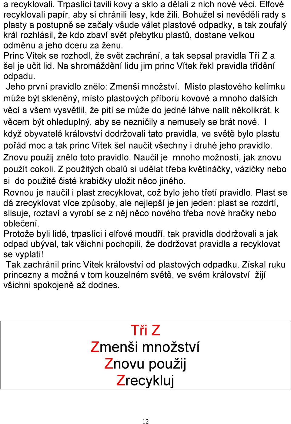 Princ Vítek se rozhodl, že svět zachrání, a tak sepsal pravidla Tří Z a šel je učit lid. Na shromáždění lidu jim princ Vítek řekl pravidla třídění odpadu. Jeho první pravidlo znělo: Zmenši množství.