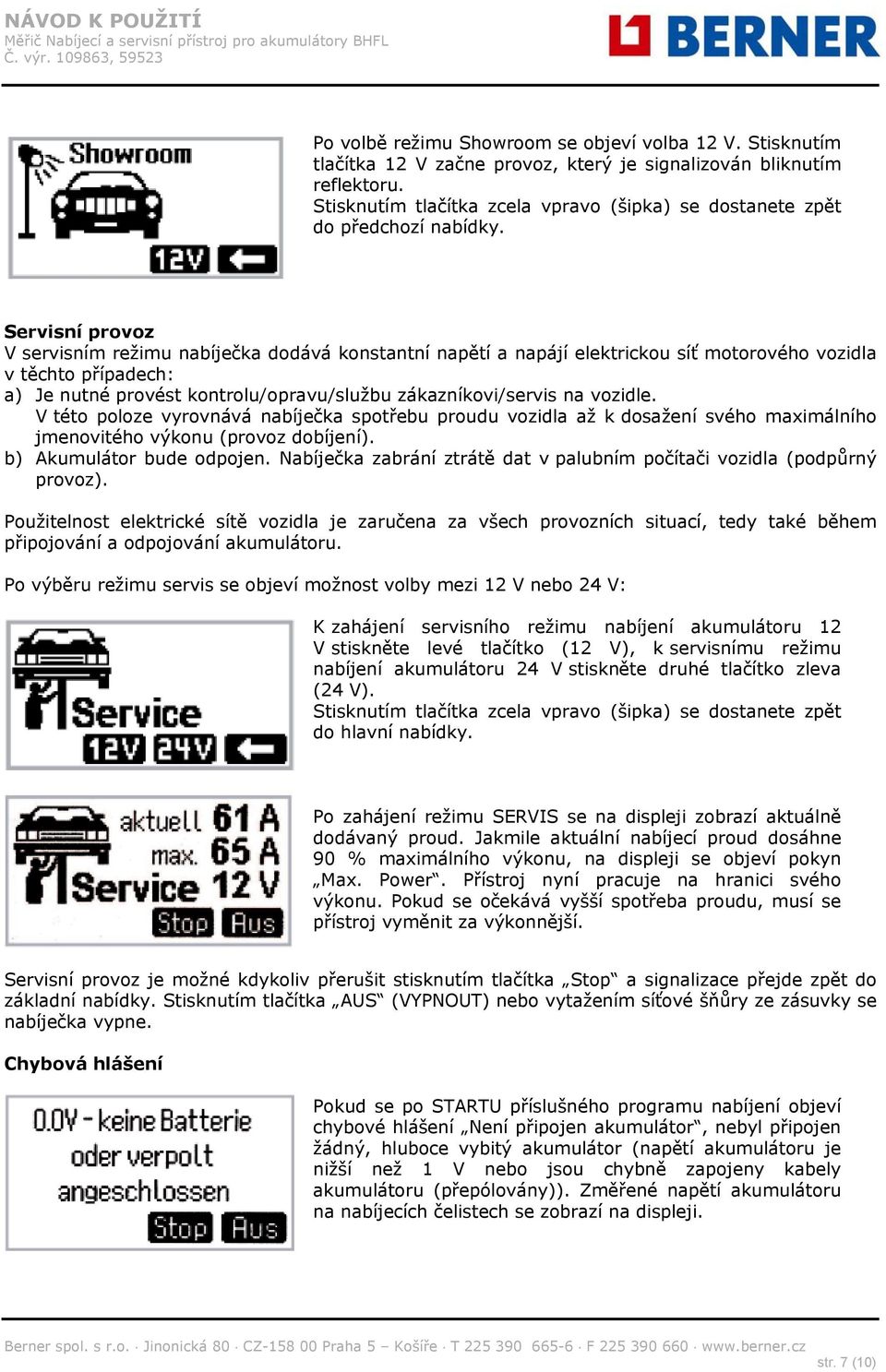 Servisní provoz V servisním režimu nabíječka dodává konstantní napětí a napájí elektrickou síť motorového vozidla v těchto případech: a) Je nutné provést kontrolu/opravu/službu zákazníkovi/servis na