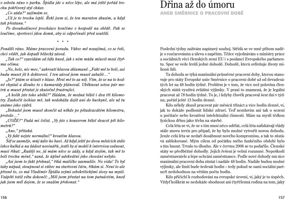 Vůbec mě nezajímá, co se řeší, chci vědět, jak dopadl běžecký závod. Tak co? vyzvídám od šéfa hned, jak s ním můžu mluvit mezi čtyřma očima. No, hele, nic moc, zakroutí hlavou zklamaně.