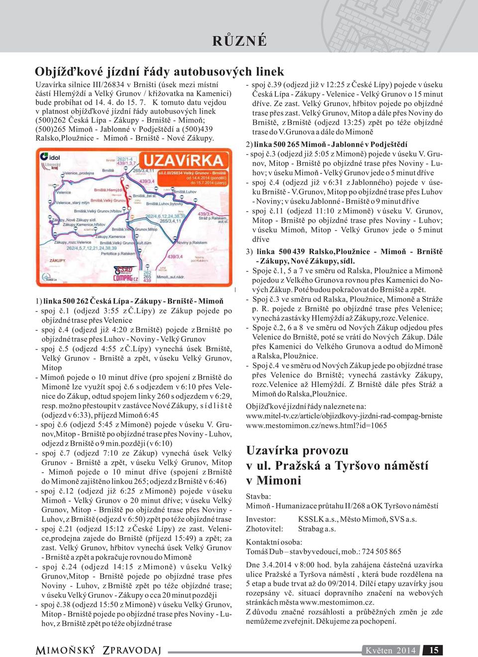 Brniště - Nové Zákupy. 1) linka 500 262 Česká Lípa - Zákupy - Brniště - Mimoň - spoj č.1 (odjezd 3:55 z Č.Lípy) ze Zákup pojede po objízdné trase přes Velenice - spoj č.