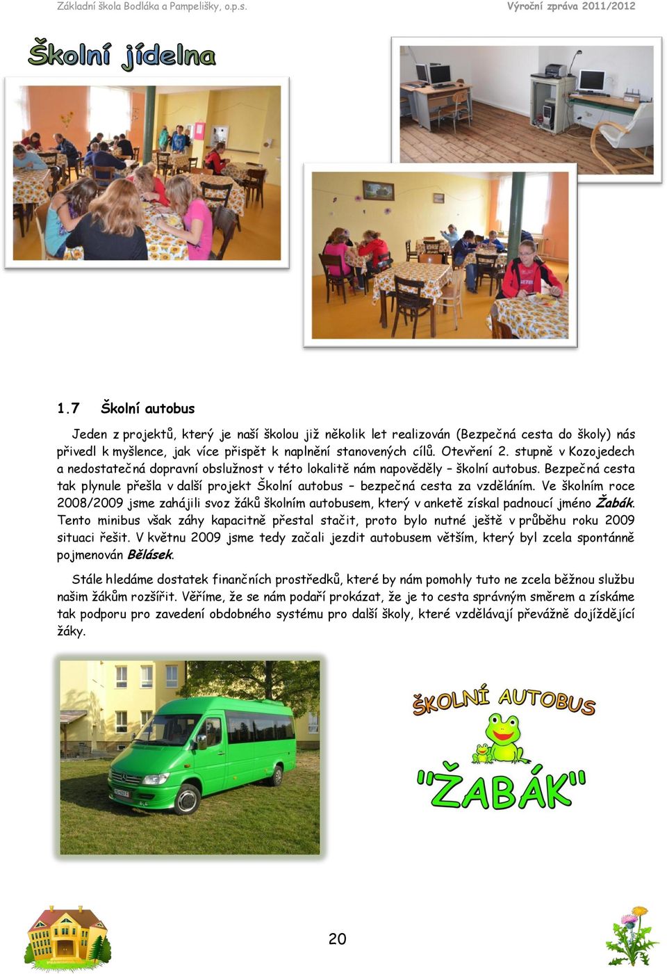 Ve školním roce 28/29 jsme zahájili svoz žáků školním autobusem, který v anketě získal padnoucí jméno Žabák.