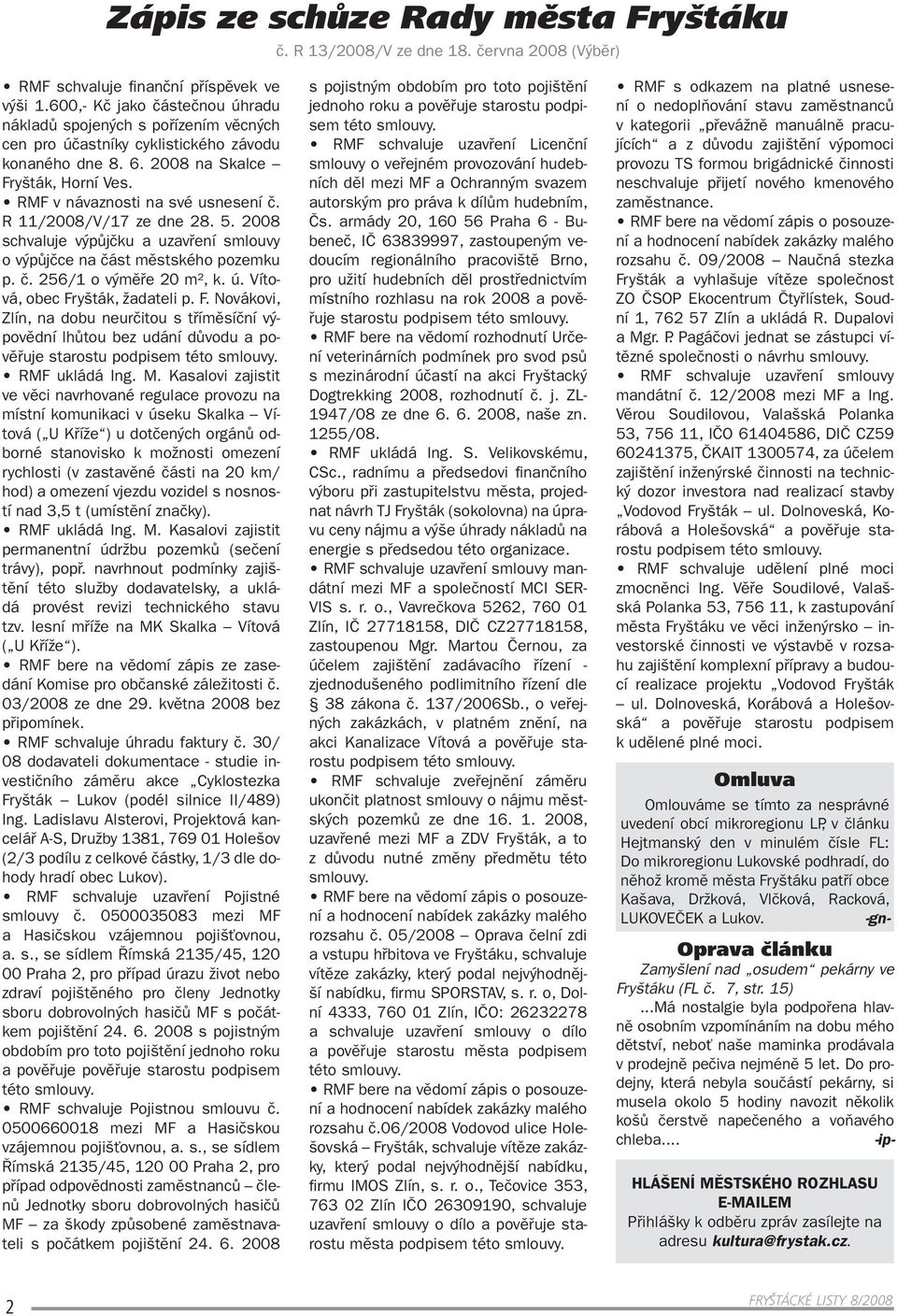 R 11/2008/V/17 ze dne 28. 5. 2008 schvaluje výpůjčku a uzavření smlouvy o výpůjčce na část městského pozemku p. č. 256/1 o výměře 20 m², k. ú. Vítová, obec Fr