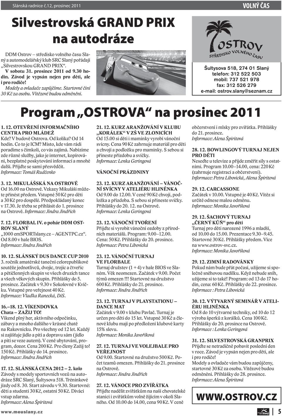 VOLNÝ ČAS Šultysova 518, 274 01 Slaný telefon: 312 522 503 mobil: 737 521 978 fax: 312 526 279 e-mail: ostrov.slany@seznam.cz Program OSTROVA na prosinec 2011 1. 12.