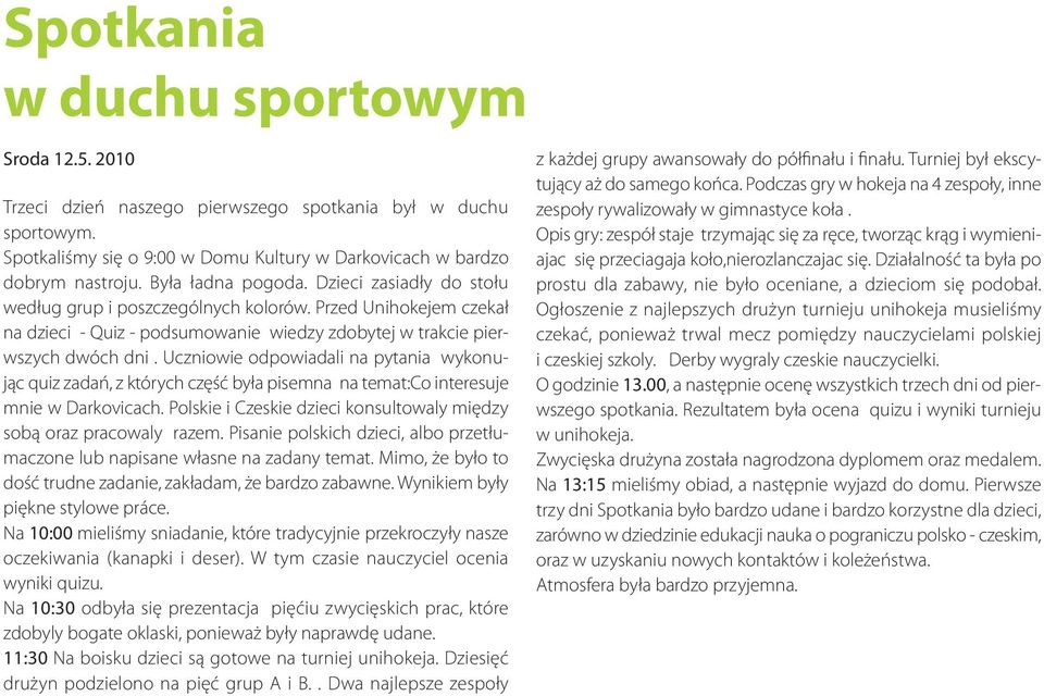 Uczniowie odpowiadali na pytania wykonując quiz zadań, z których część była pisemna na temat:co interesuje mnie w Darkovicach. Polskie i Czeskie dzieci konsultowaly między sobą oraz pracowaly razem.