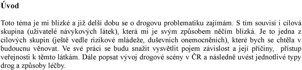 Je to jedna z cílových skupin (ještě vedle rizikové mládeže, duševních onemocněních), které bych se chtěla v budoucnu věnovat.