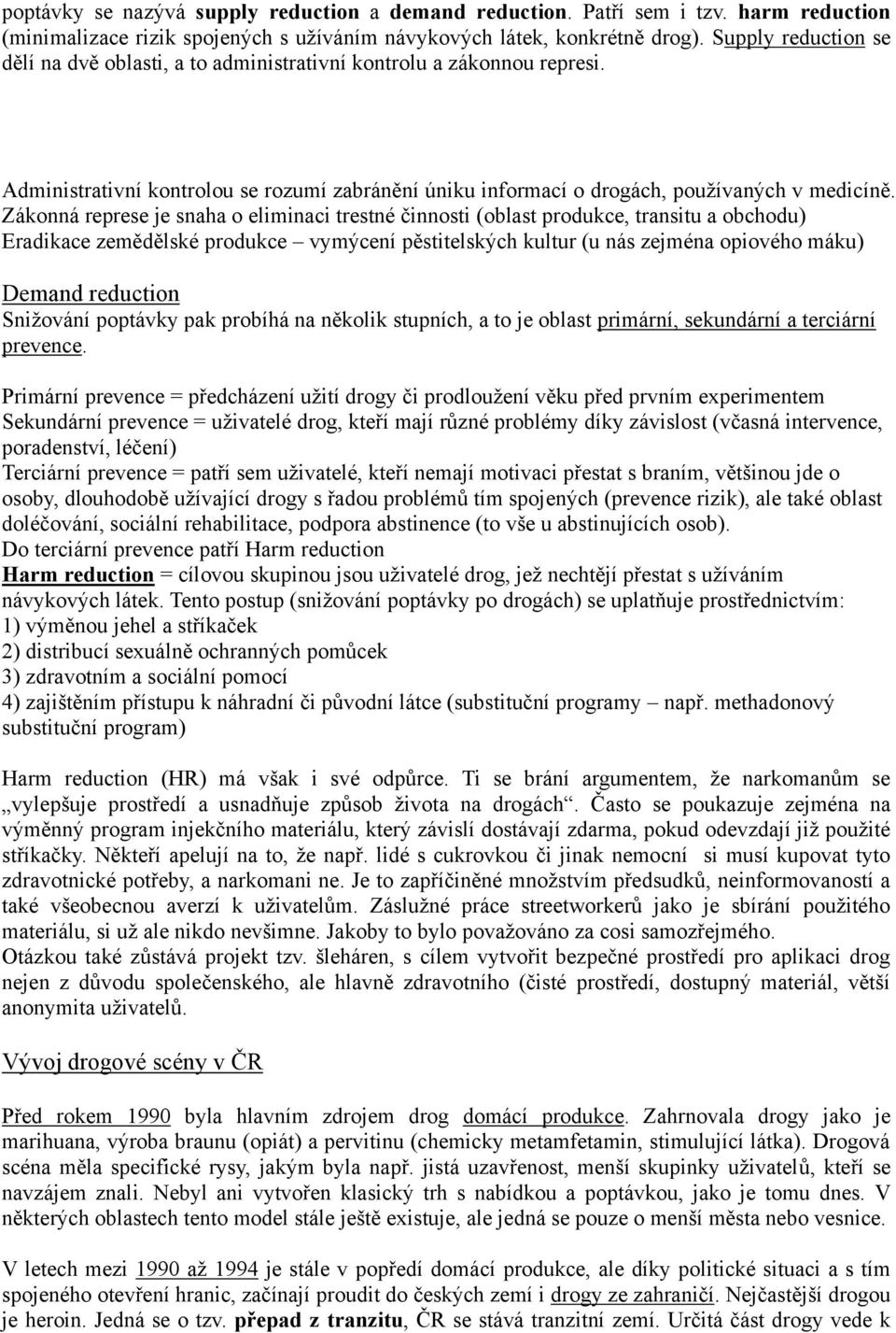 Zákonná represe je snaha o eliminaci trestné činnosti (oblast produkce, transitu a obchodu) Eradikace zemědělské produkce vymýcení pěstitelských kultur (u nás zejména opiového máku) Demand reduction