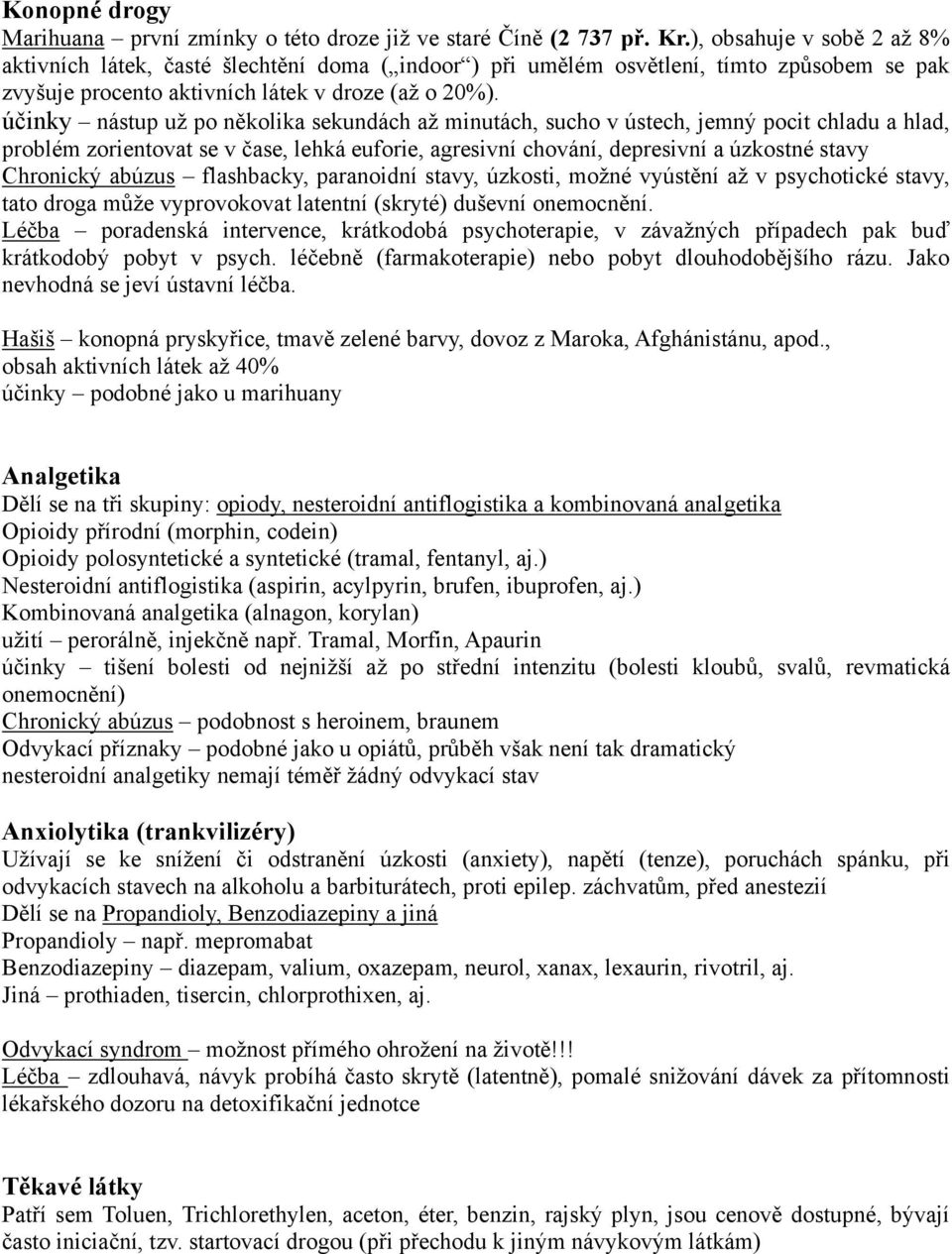 účinky nástup už po několika sekundách až minutách, sucho v ústech, jemný pocit chladu a hlad, problém zorientovat se v čase, lehká euforie, agresivní chování, depresivní a úzkostné stavy Chronický