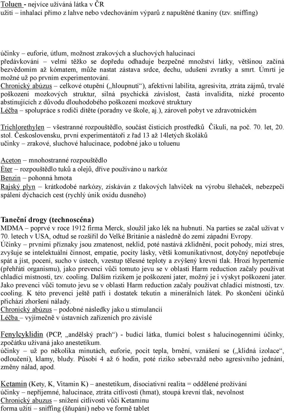 zástava srdce, dechu, udušení zvratky a smrt. Úmrtí je možné už po prvním experimentování.