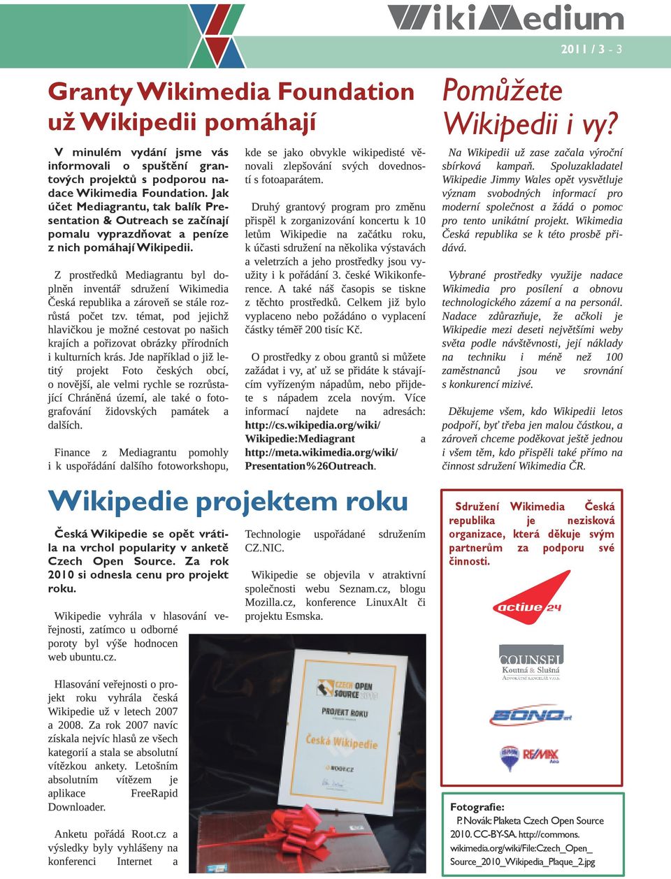 Z prostředků Mediagrantu byl doplněn inventář sdružení Wikimedia Česká republika a zároveň se stále rozrůstá počet tzv.