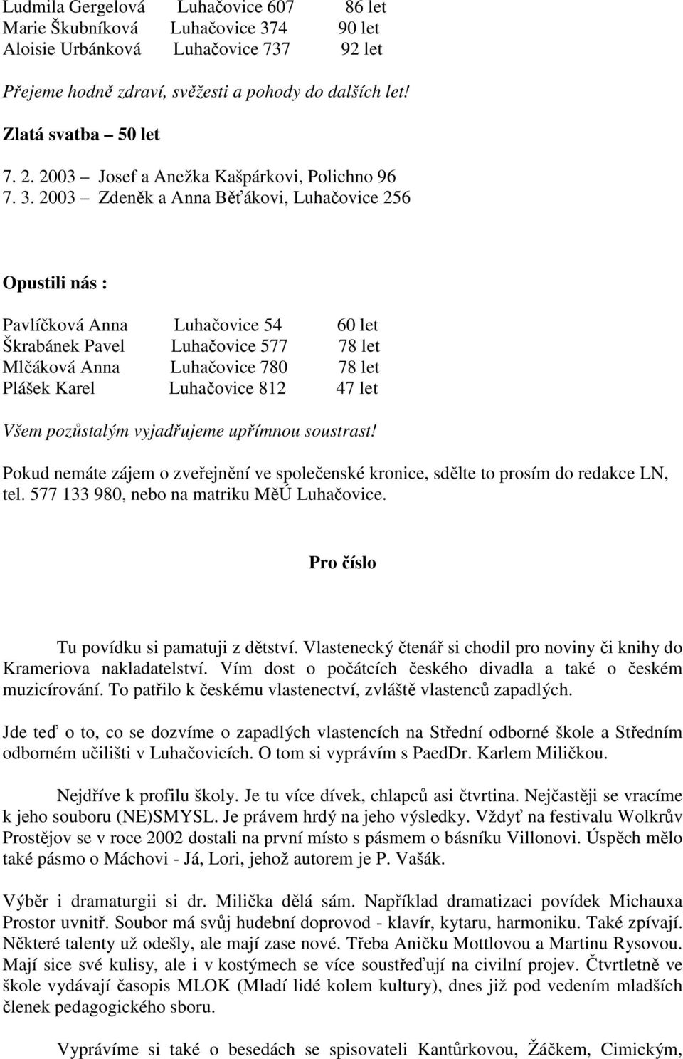 2003 Zdeněk a Anna Běťákovi, Luhačovice 256 Opustili nás : Pavlíčková Anna Luhačovice 54 60 let Škrabánek Pavel Luhačovice 577 78 let Mlčáková Anna Luhačovice 780 78 let Plášek Karel Luhačovice 812