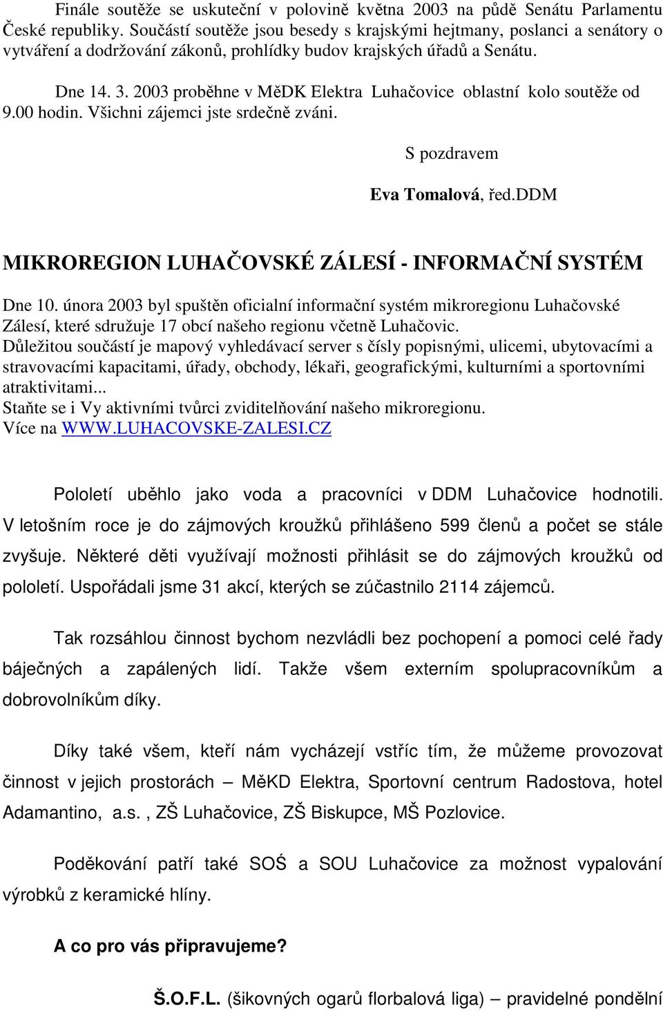 2003 proběhne v MěDK Elektra Luhačovice oblastní kolo soutěže od 9.00 hodin. Všichni zájemci jste srdečně zváni. S pozdravem Eva Tomalová, řed.