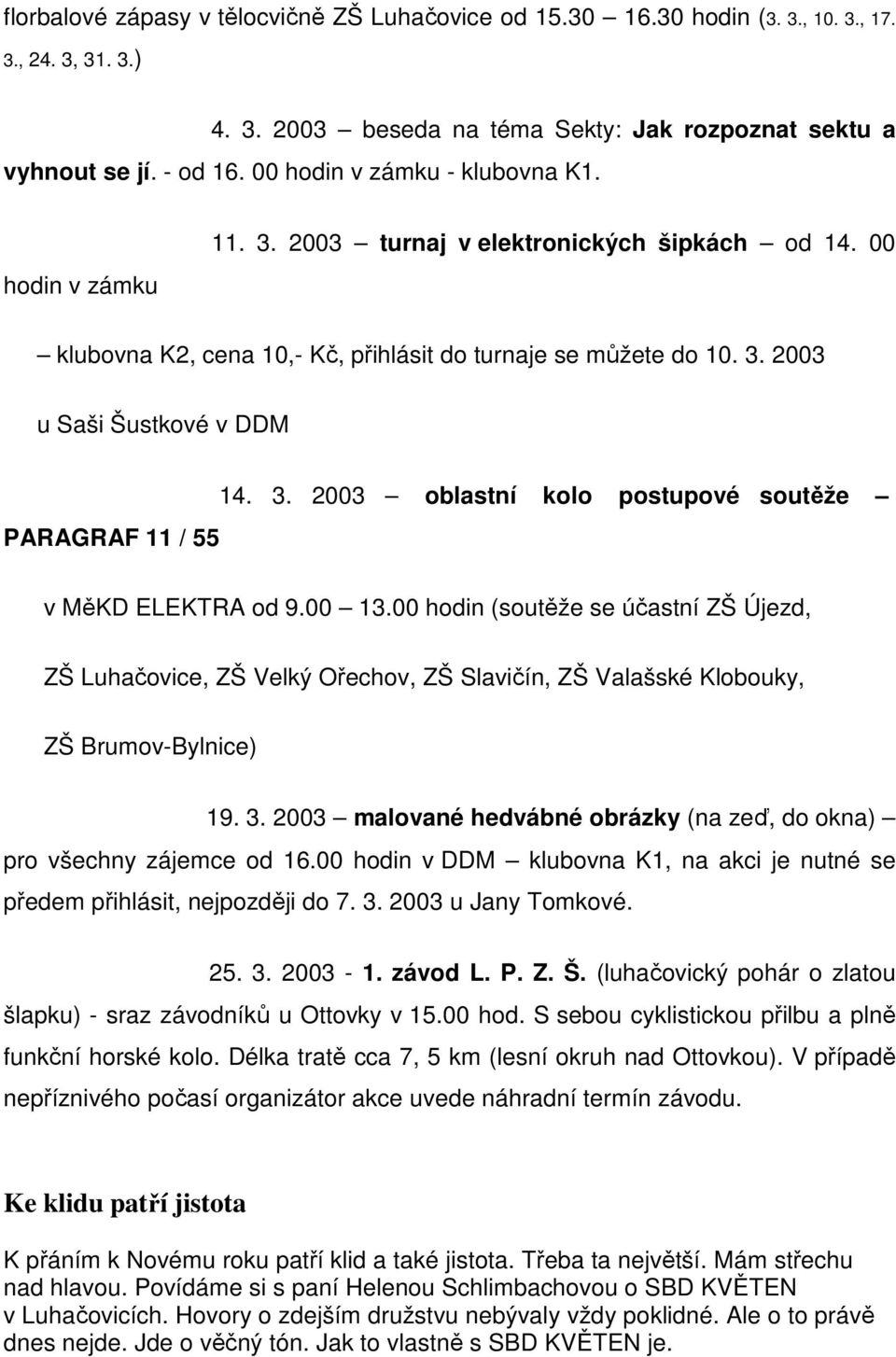 3. 2003 oblastní kolo postupové soutěže v MěKD ELEKTRA od 9.00 13.00 hodin (soutěže se účastní ZŠ Újezd, ZŠ Luhačovice, ZŠ Velký Ořechov, ZŠ Slavičín, ZŠ Valašské Klobouky, ZŠ Brumov-Bylnice) 19. 3.