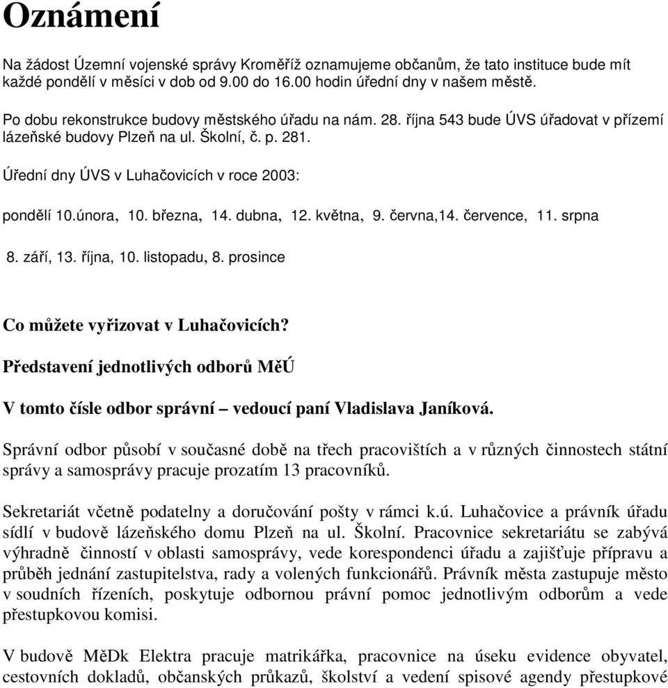 února, 10. března, 14. dubna, 12. května, 9. června,14. července, 11. srpna 8. září, 13. října, 10. listopadu, 8. prosince Co můžete vyřizovat v Luhačovicích?