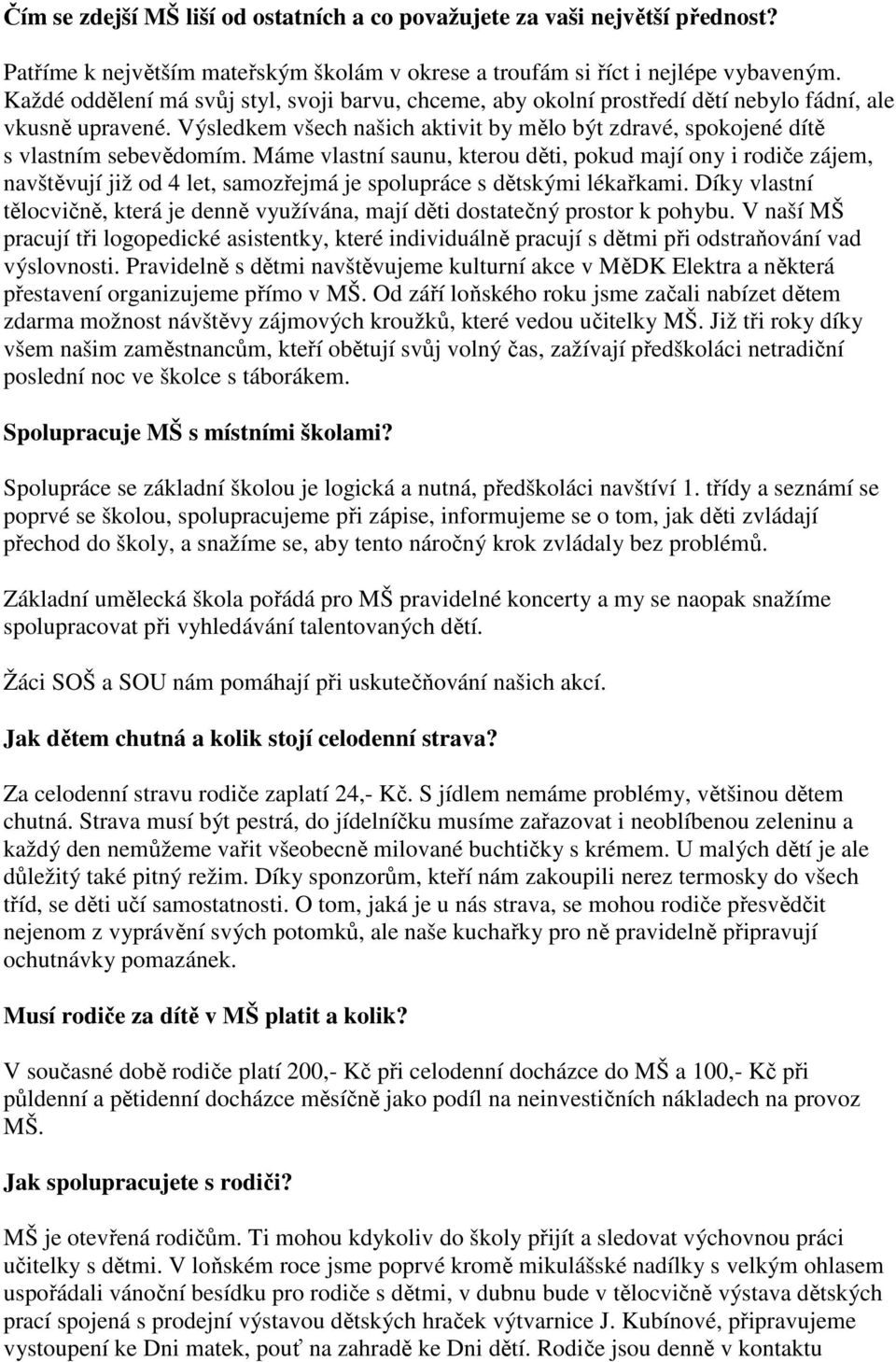 Máme vlastní saunu, kterou děti, pokud mají ony i rodiče zájem, navštěvují již od 4 let, samozřejmá je spolupráce s dětskými lékařkami.