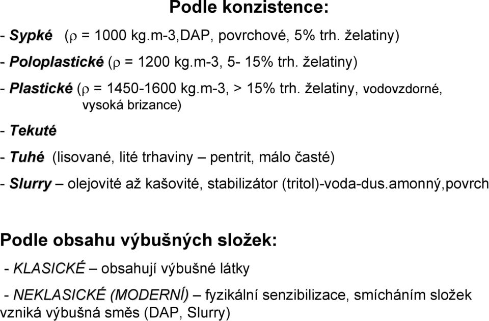 želatiny, vodovzdorné, vysoká brizance) - Tekuté - Tuhé (lisované, lité trhaviny pentrit, málo časté) - Slurry olejovité až