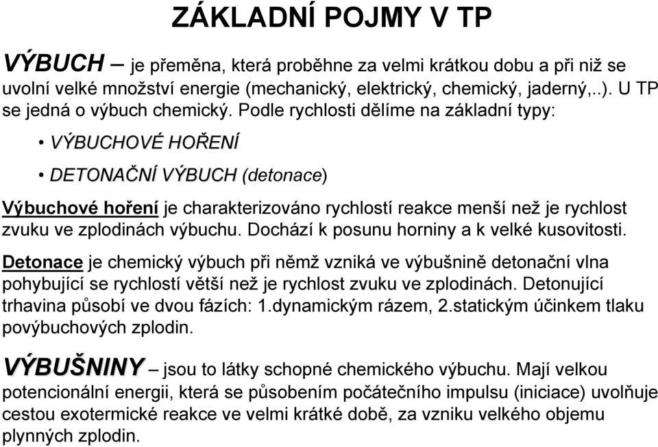 Dochází k posunu horniny a k velké kusovitosti. Detonace je chemický výbuch při němž vzniká ve výbušnině detonační vlna pohybující se rychlostí větší než je rychlost zvuku ve zplodinách.