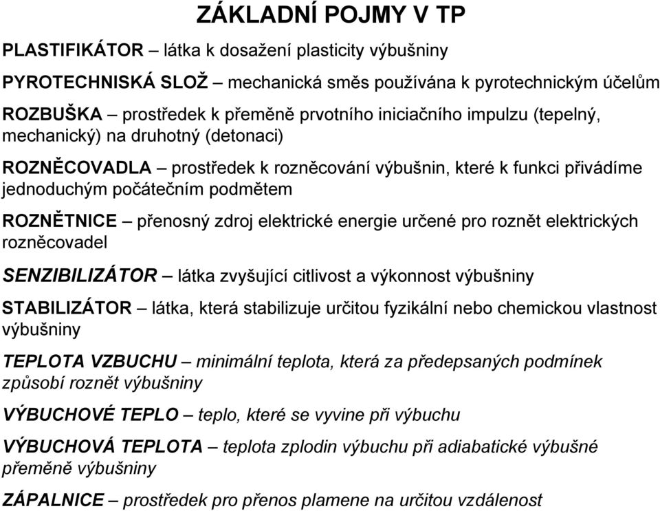 energie určené pro roznět elektrických rozněcovadel SENZIBILIZÁTOR látka zvyšující citlivost a výkonnost výbušniny STABILIZÁTOR látka, která stabilizuje určitou fyzikální nebo chemickou vlastnost