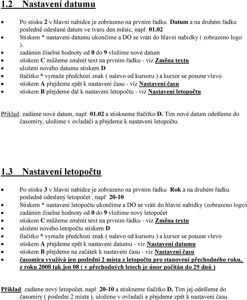 zadáním číselné hodnoty od 0 do 9 vložíme nové datum stiskem C můžeme změnit text na prvním řádku - viz Změna textu uložení nového datumu stiskem D tlačítko * vymaže předchozí znak ( nalevo od