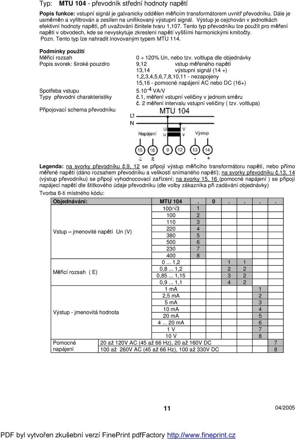 Tento typ p evodníku lze pouít pro m ení nap tí v obvodech, kde se nevyskytuje zkreslení nap tí vyími harmonickými kmito ty. Pozn. Tento typ lze nahradit inovovaným typem MTU 114.