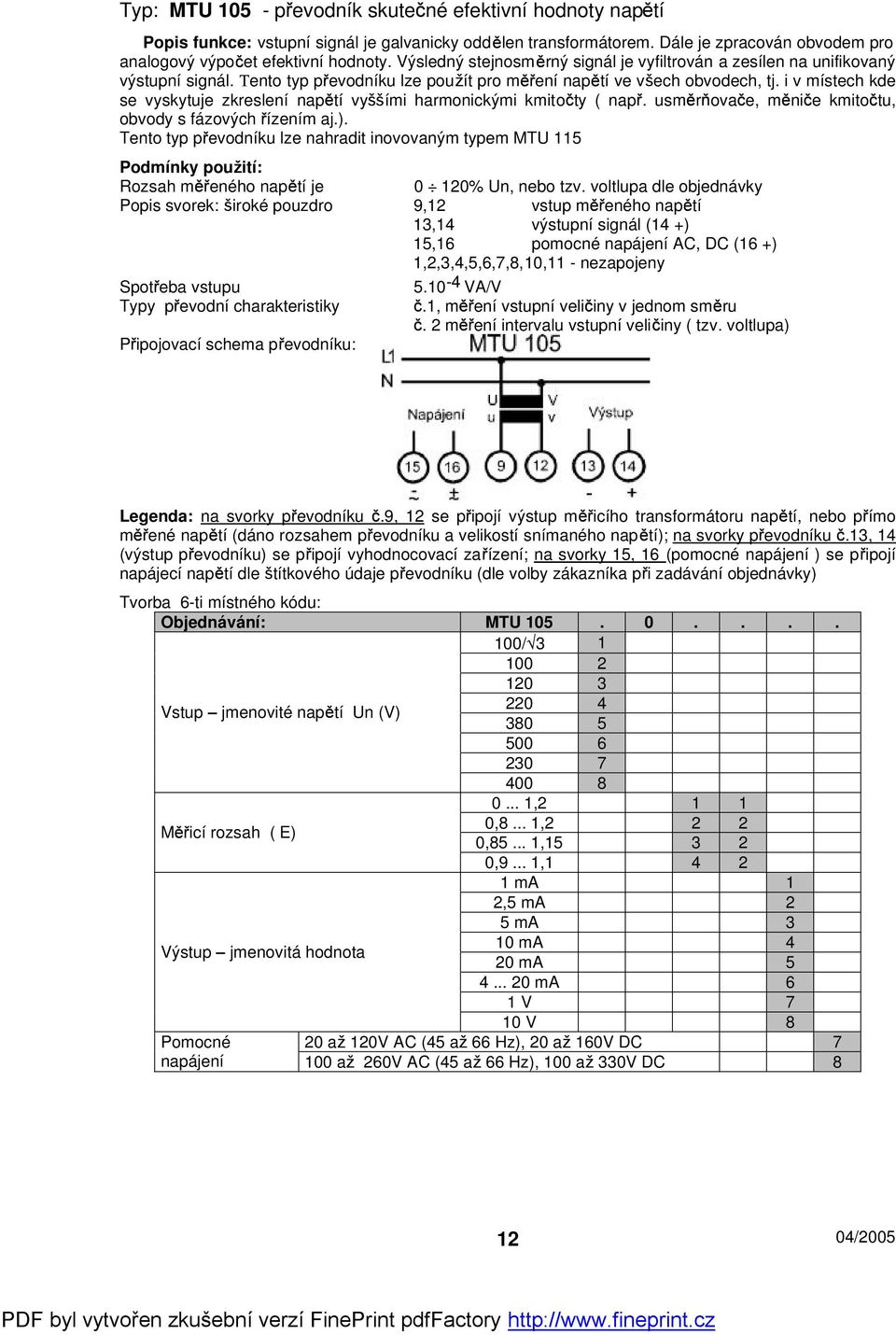 i v místech kde se vyskytuje zkreslení nap tí vyími harmonickými kmito ty ( nap. usm r ova e, m ni e kmito tu, obvody s fázových ízením aj.).