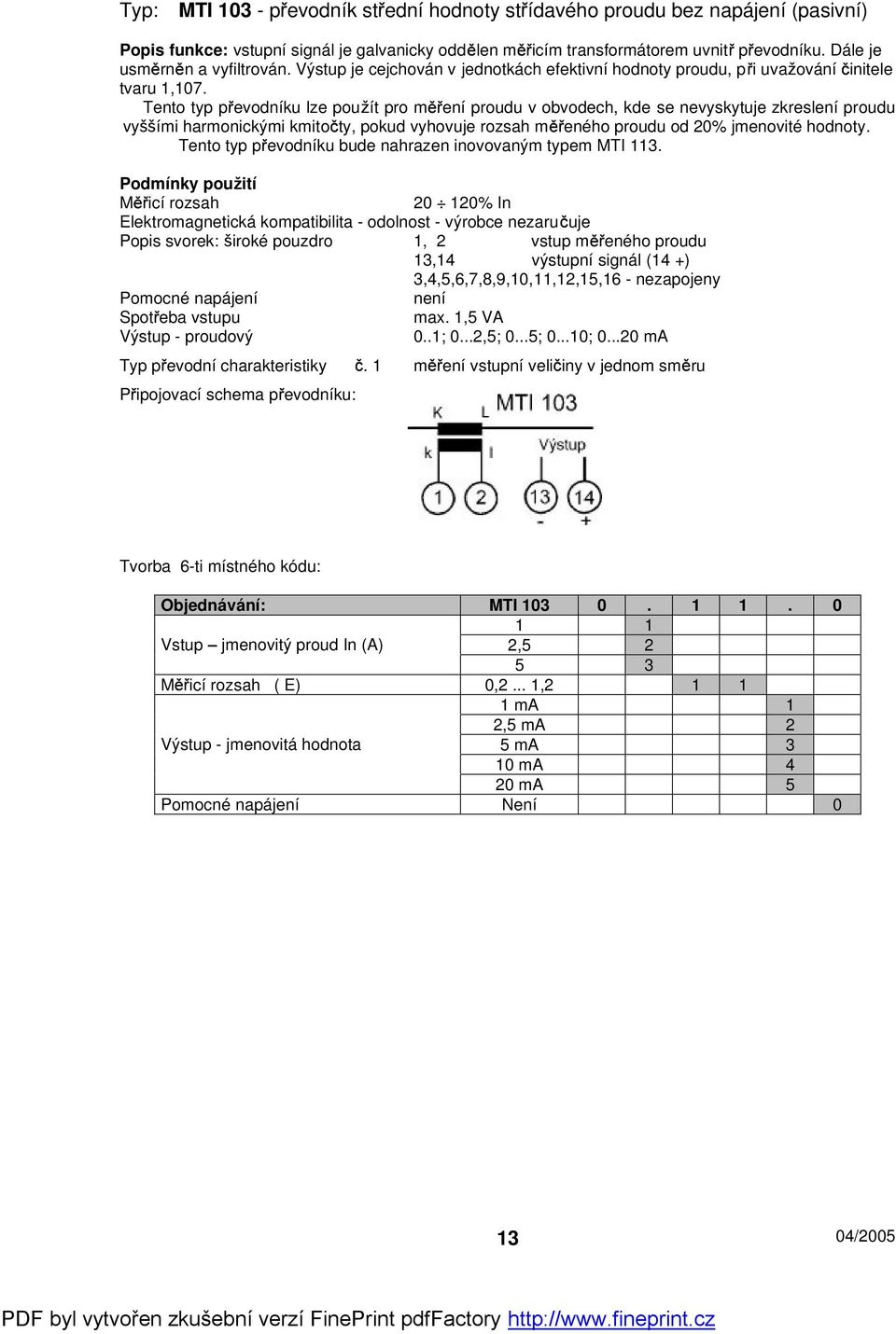 Tento typ p evodníku lze pouít pro m ení proudu v obvodech, kde se nevyskytuje zkreslení proudu vyími harmonickými kmito ty, pokud vyhovuje rozsah m eného proudu od 20% jmenovité hodnoty.