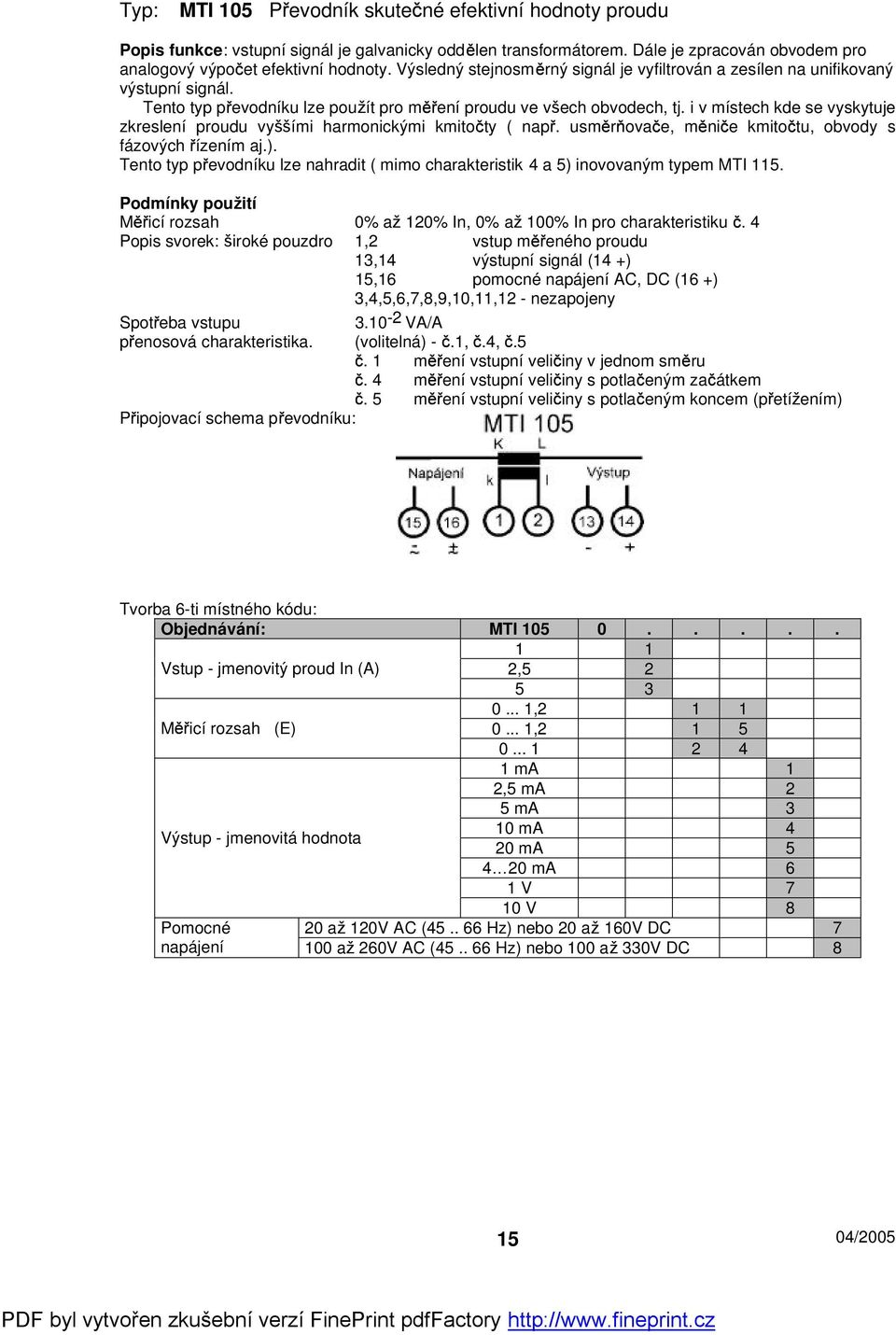 i v místech kde se vyskytuje zkreslení proudu vyími harmonickými kmito ty ( nap. usm r ova e, m ni e kmito tu, obvody s fázových ízením aj.).