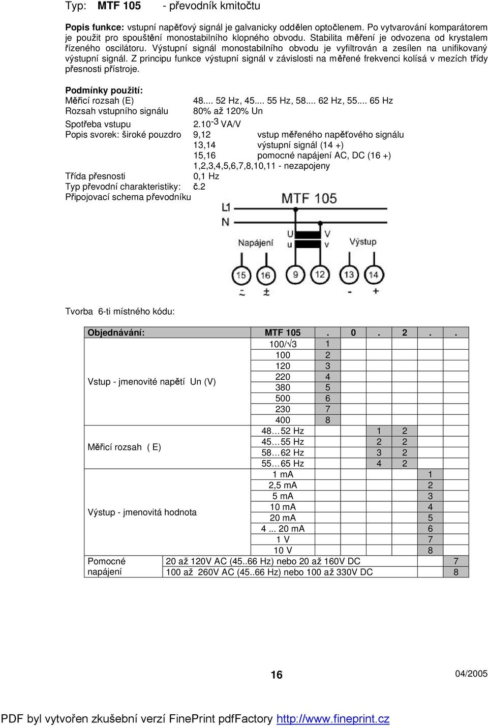 Z principu funkce výstupní signál v závislosti na m ené frekvenci kolísá v mezích t ídy p esnosti p ístroje. Podmínky pouití: M icí rozsah (E) 48... 52 Hz, 45... 55 Hz, 58... 62 Hz, 55.