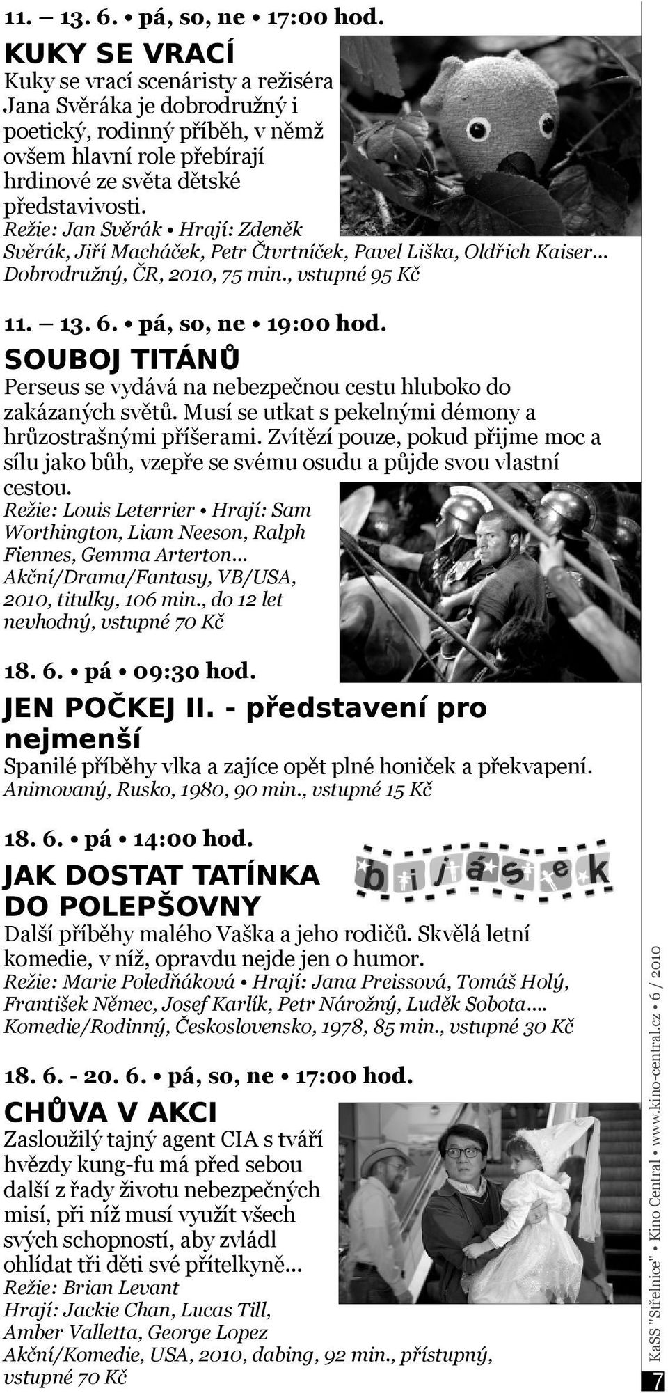 Režie: Jan Svěrák Hrají: Zdeněk Svěrák, Jiří Macháček, Petr Čtvrtníček, Pavel Liška, Oldřich Kaiser... Dobrodružný, ČR, 2010, 75 min., vstupné 95 Kč 11. 13. 6. pá, so, ne 19:00 hod.