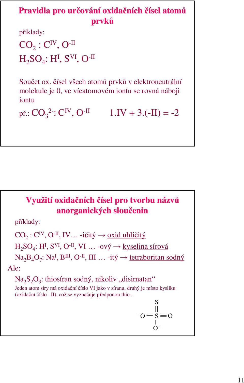 (-II) = -2 Ale: Využit ití oxidačních čísel pro tvorbu názvn zvů anorganických sloučenin příklady: CO 2 : C IV, O -II, IV -ičitý oxid uhličitý H 2 SO 4 : H I, S VI, O -II, VI