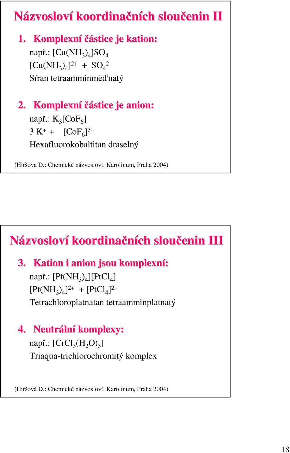 Karolinum, Praha 2004) Názvosloví koordinačních sloučenin III 3. Kation i anion jsou komplexní: např.