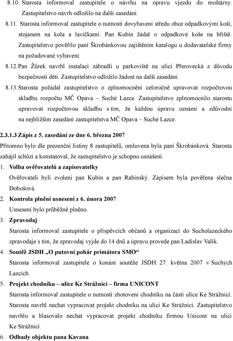 Zastupitelstvo pověřilo paní Škrobánkovou zajištěním katalogu u dodavatelské firmy na požadované vybavení. 8.12.