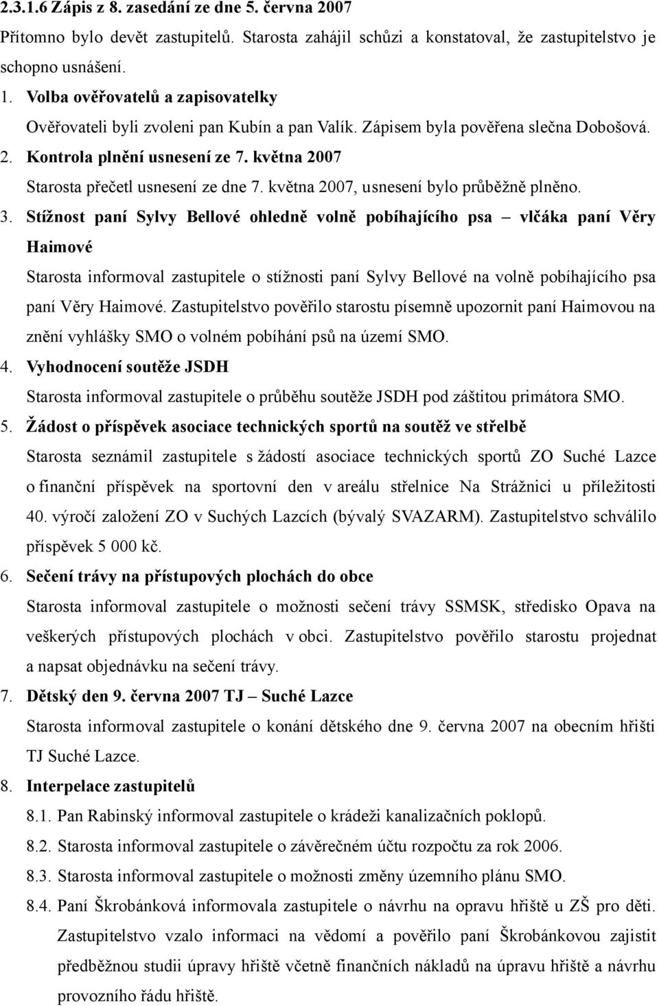 května 2007 Starosta přečetl usnesení ze dne 7. května 2007, usnesení bylo průběžně plněno. 3.