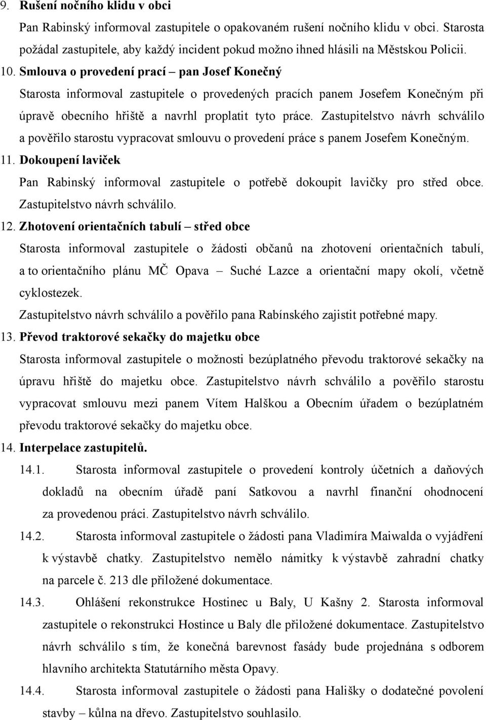 Smlouva o provedení prací pan Josef Konečný Starosta informoval zastupitele o provedených pracích panem Josefem Konečným při úpravě obecního hřiště a navrhl proplatit tyto práce.