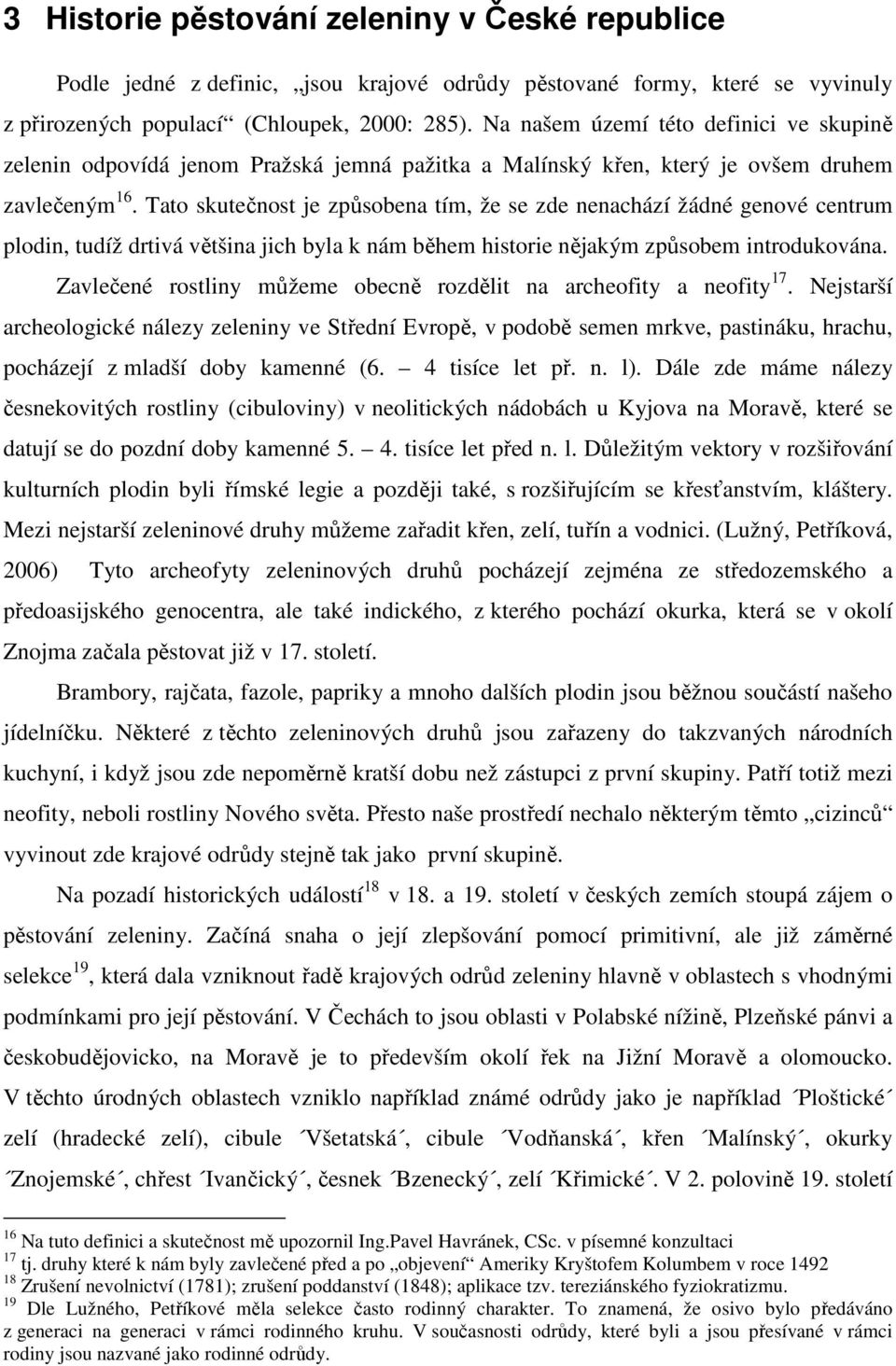 Tato skutečnost je způsobena tím, že se zde nenachází žádné genové centrum plodin, tudíž drtivá většina jich byla k nám během historie nějakým způsobem introdukována.