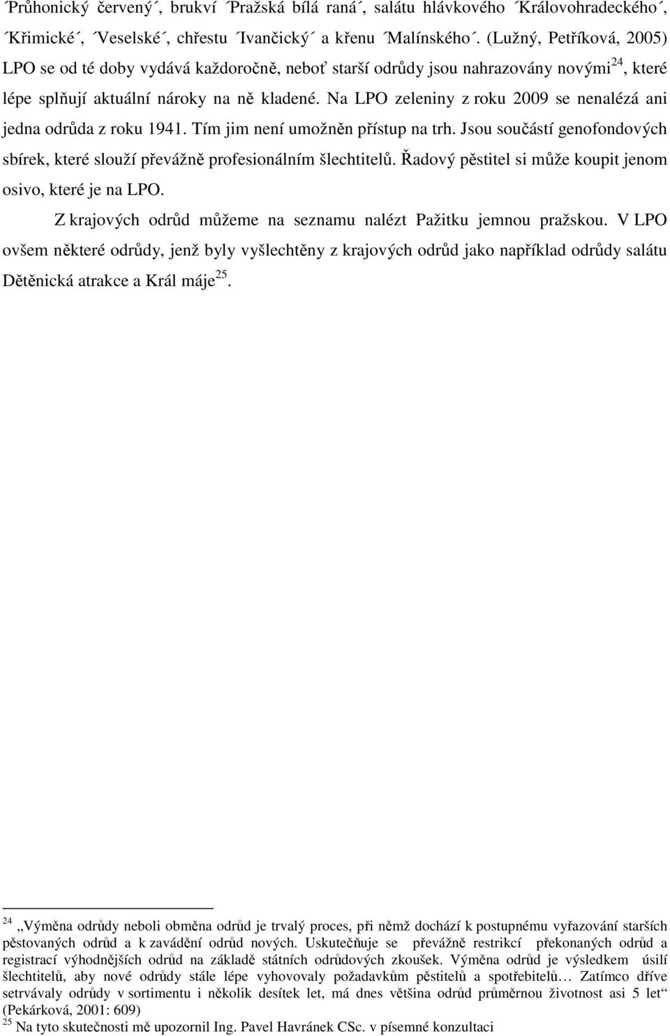 Na LPO zeleniny z roku 2009 se nenalézá ani jedna odrůda z roku 1941. Tím jim není umožněn přístup na trh. Jsou součástí genofondových sbírek, které slouží převážně profesionálním šlechtitelů.