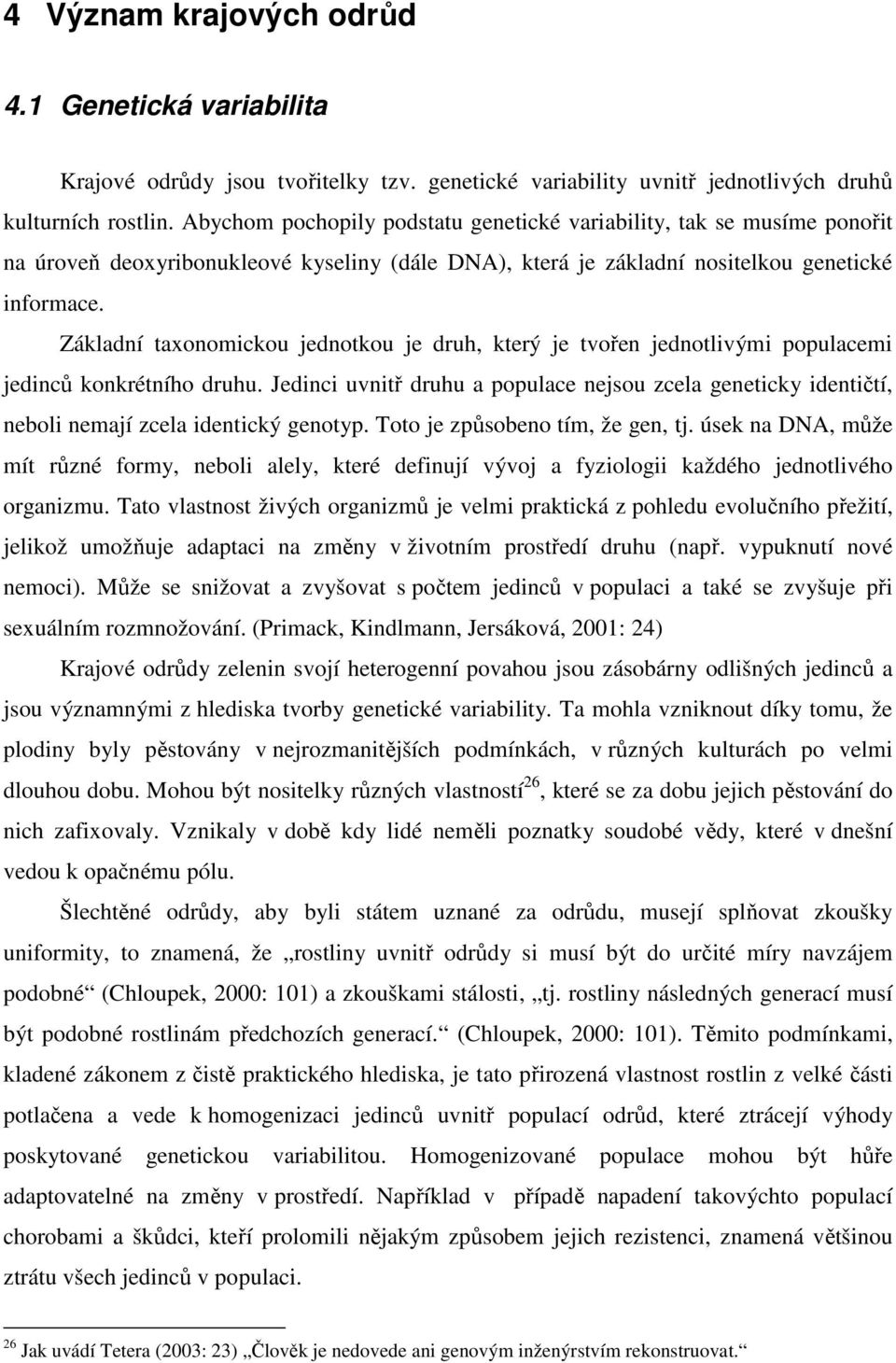 Základní taxonomickou jednotkou je druh, který je tvořen jednotlivými populacemi jedinců konkrétního druhu.