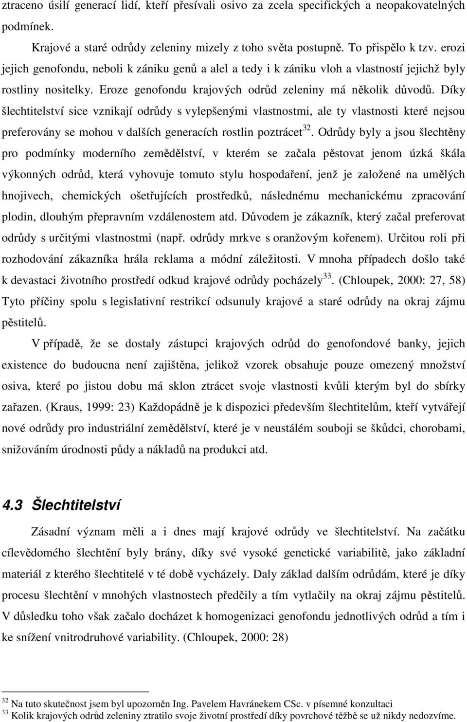 Díky šlechtitelství sice vznikají odrůdy s vylepšenými vlastnostmi, ale ty vlastnosti které nejsou preferovány se mohou v dalších generacích rostlin poztrácet 32.