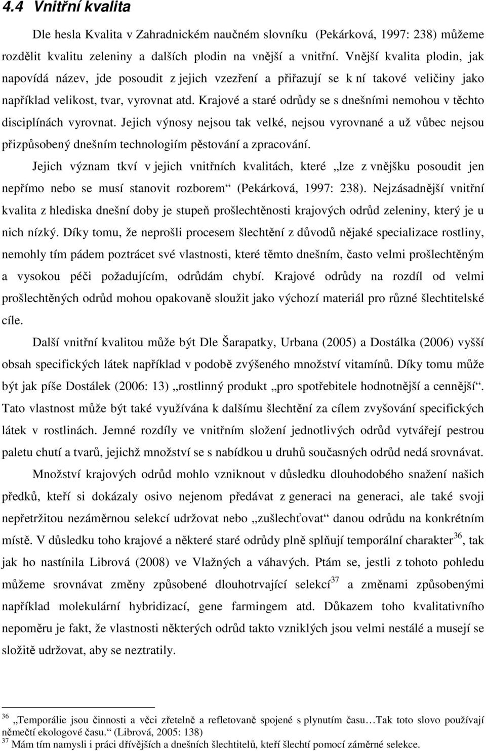 Krajové a staré odrůdy se s dnešními nemohou v těchto disciplínách vyrovnat.