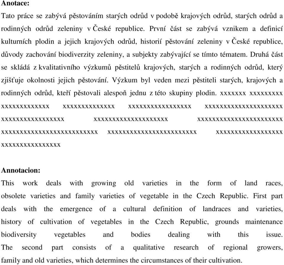 tímto tématem. Druhá část se skládá z kvalitativního výzkumů pěstitelů krajových, starých a rodinných odrůd, který zjišťuje okolnosti jejich pěstování.