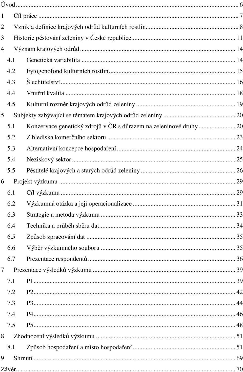 .. 19 5 Subjekty zabývající se tématem krajových odrůd zeleniny... 20 5.1 Konzervace genetický zdrojů v ČR s důrazem na zeleninové druhy... 20 5.2 Z hlediska komerčního sektoru... 23 5.